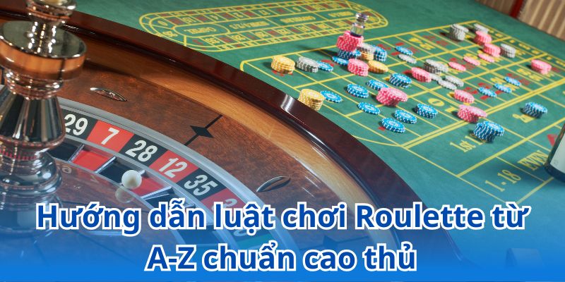 Hướng dẫn luật chơi Roulette chi tiết cho người mới